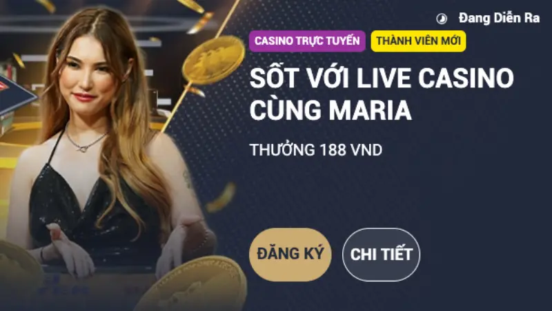 Sốt với Live Casino cùng Maria thưởng 188.000đ